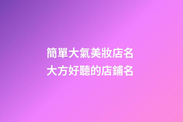簡單大氣美妝店名 大方好聽的店鋪名-第1張-店鋪起名-玄機派